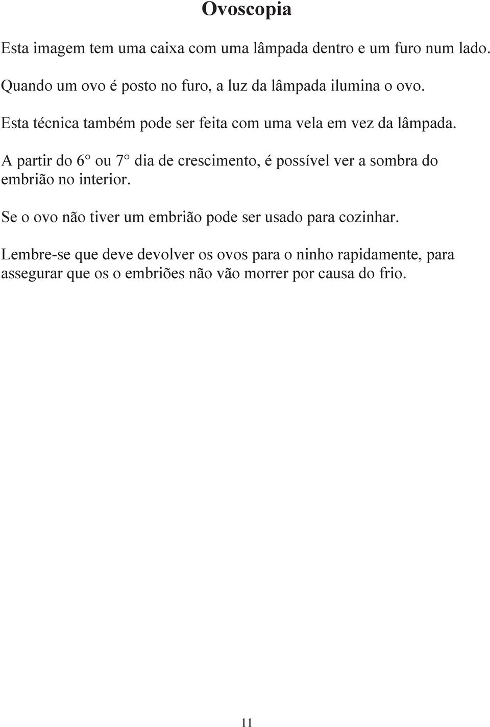 Esta técnica também pode ser feita com uma vela em vez da lâmpada.