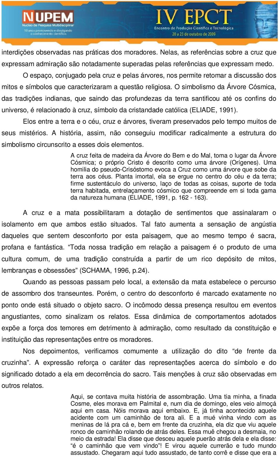 O simbolismo da Árvore Cósmica, das tradições indianas, que saindo das profundezas da terra santificou até os confins do universo, é relacionado à cruz, símbolo da cristandade católica (ELIADE, 1991).