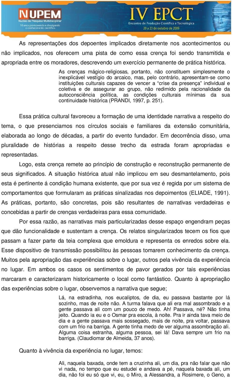 As crenças mágico-religiosas, portanto, não constituem simplesmente o inexplicável vestígio do arcaico, mas, pelo contrário, apresentam-se como instituições culturais capazes de vencer a crise da