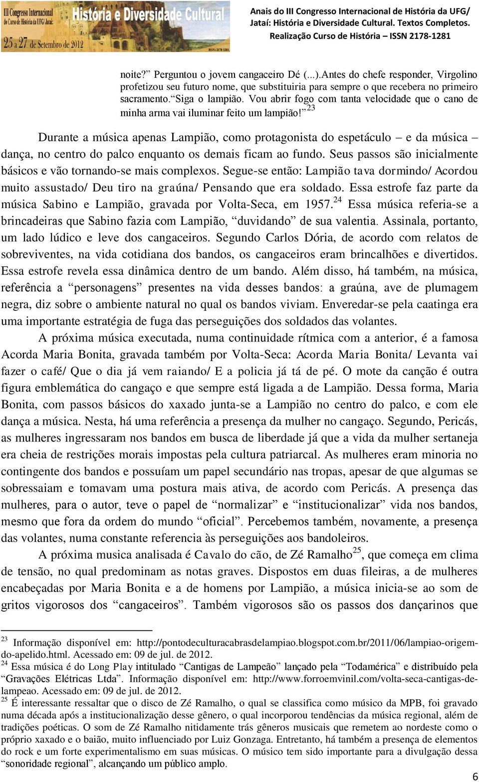 23 Durante a música apenas Lampião, como protagonista do espetáculo e da música dança, no centro do palco enquanto os demais ficam ao fundo.