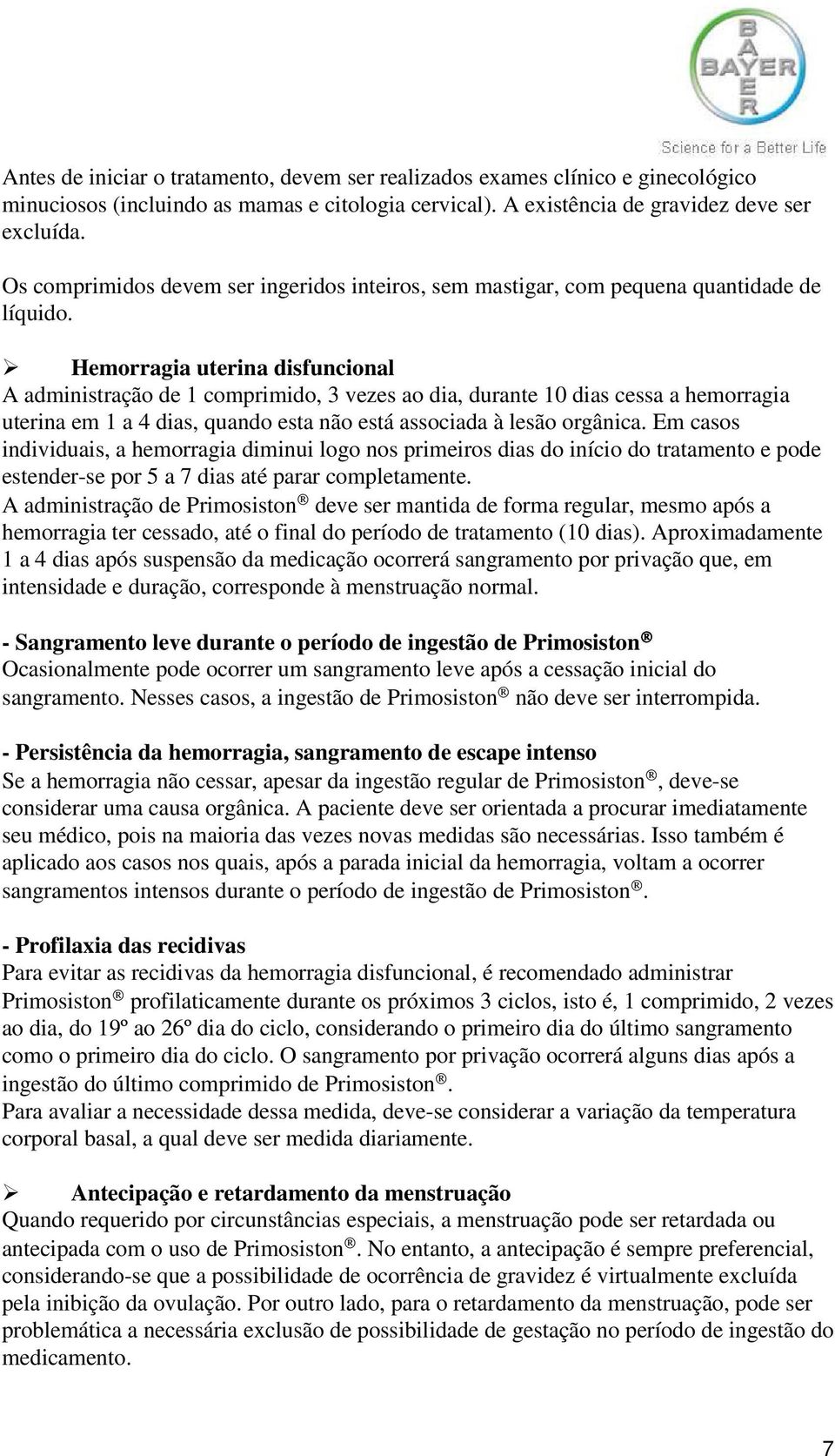 Hemorragia uterina disfuncional A administração de 1 comprimido, 3 vezes ao dia, durante 10 dias cessa a hemorragia uterina em 1 a 4 dias, quando esta não está associada à lesão orgânica.