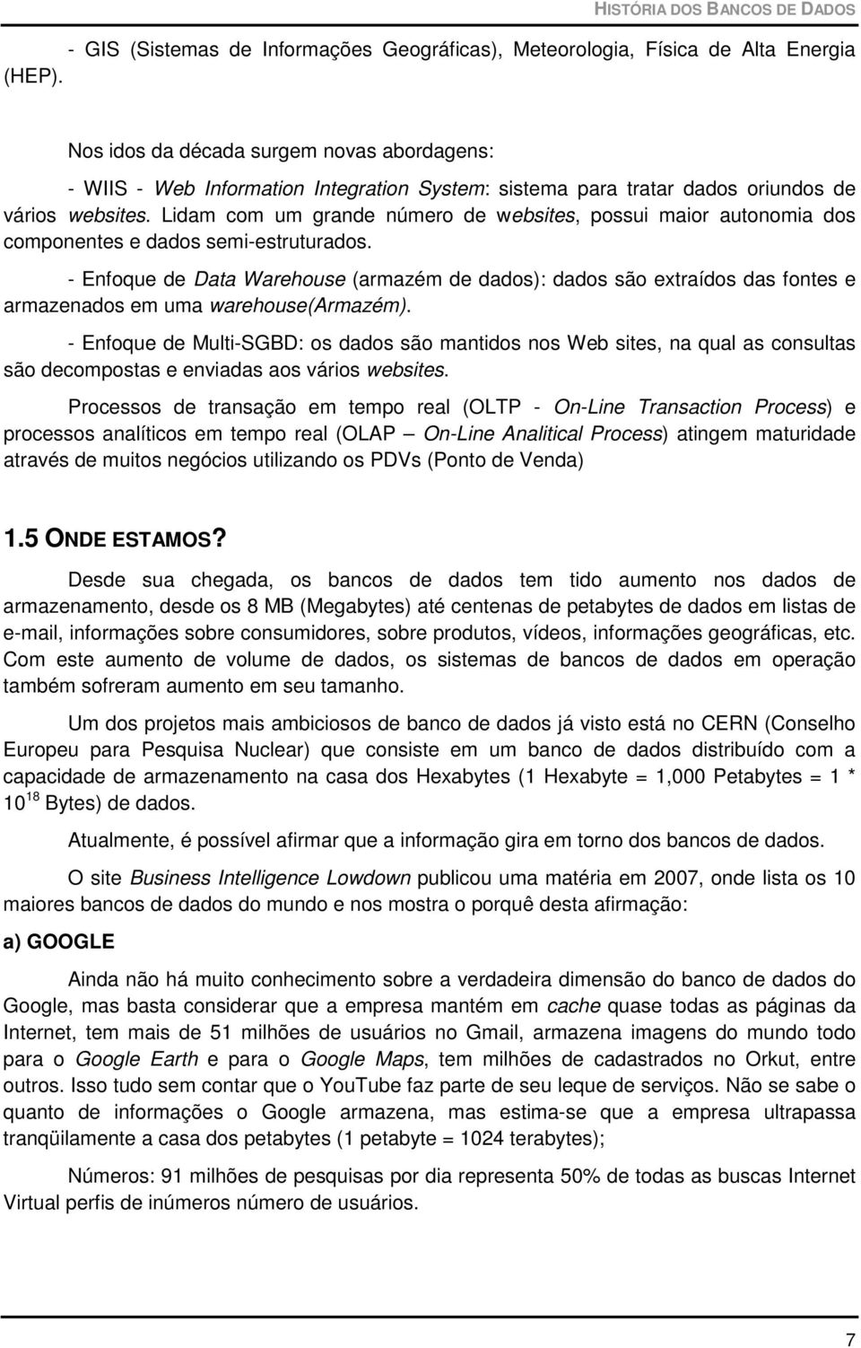 Lidam com um grande número de websites, possui maior autonomia dos componentes e dados semi-estruturados.