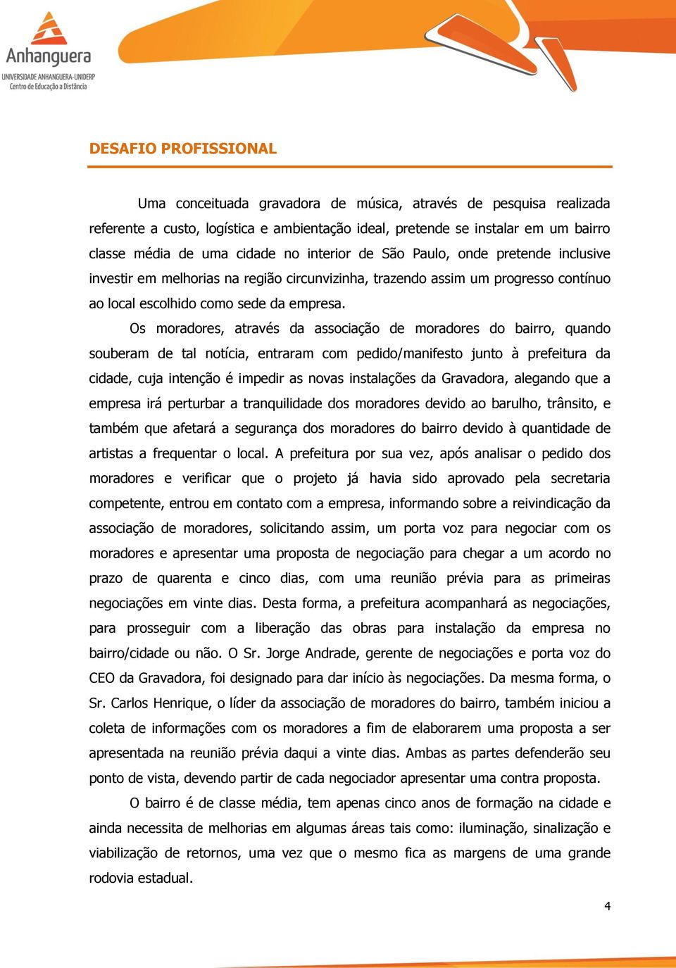 Os moradores, através da associação de moradores do bairro, quando souberam de tal notícia, entraram com pedido/manifesto junto à prefeitura da cidade, cuja intenção é impedir as novas instalações da