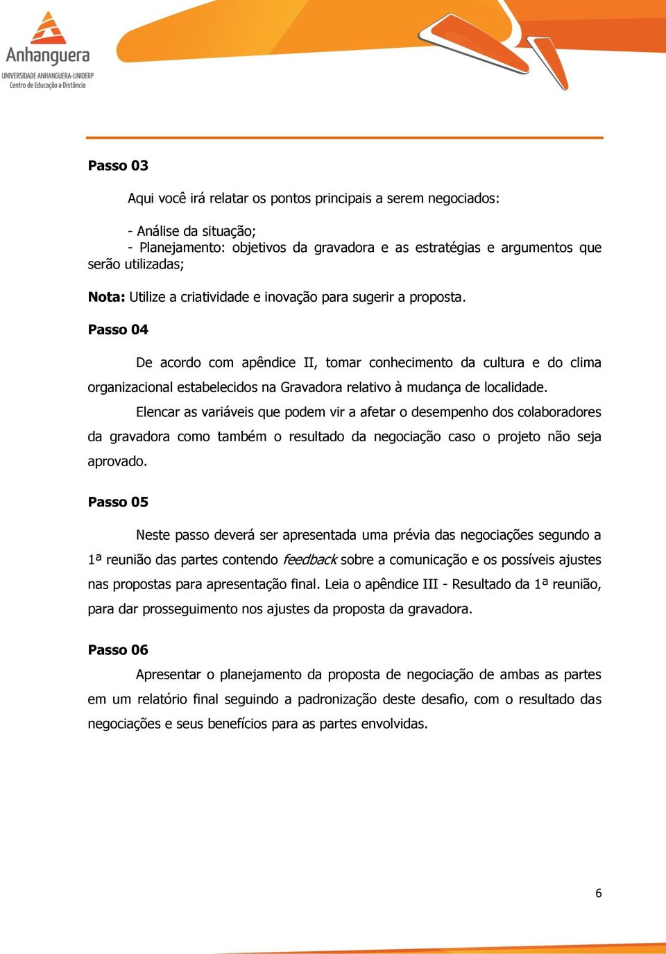 Passo 04 De acordo com apêndice II, tomar conhecimento da cultura e do clima organizacional estabelecidos na Gravadora relativo à mudança de localidade.