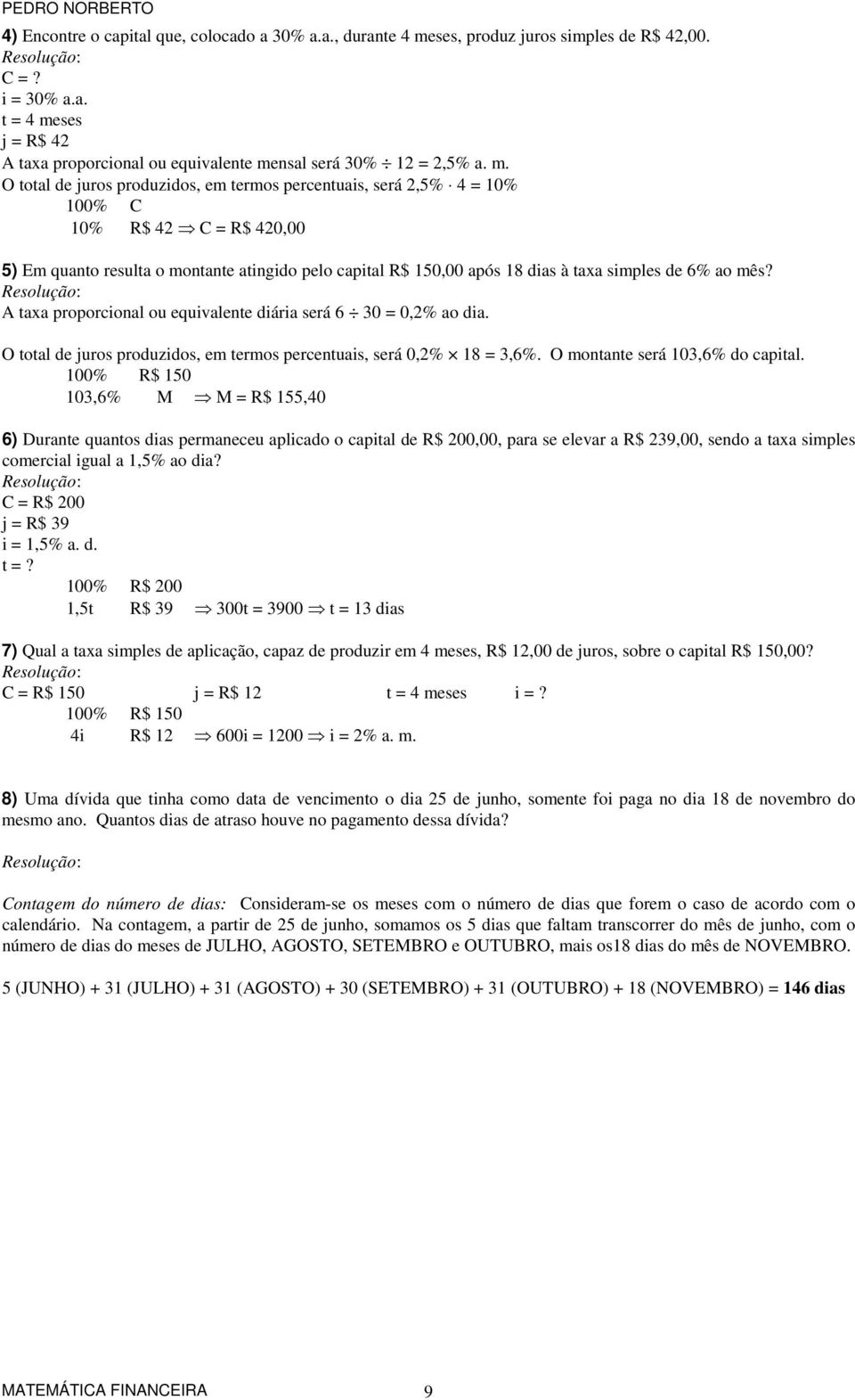 6% ao mês? A taxa proporcional ou equivalente diária será 6 30 = 0,2% ao dia. O total de juros produzidos, em termos percentuais, será 0,2% 18 = 3,6%. O montante será 103,6% do capital.