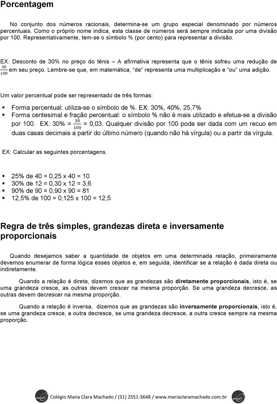 EX: Desconto de 30% no preço do tênis A afirmativa representa que o tênis sofreu uma redução de!" em seu preço. Lembre-se que, em matemática, de representa uma multiplicação e ou uma adição.