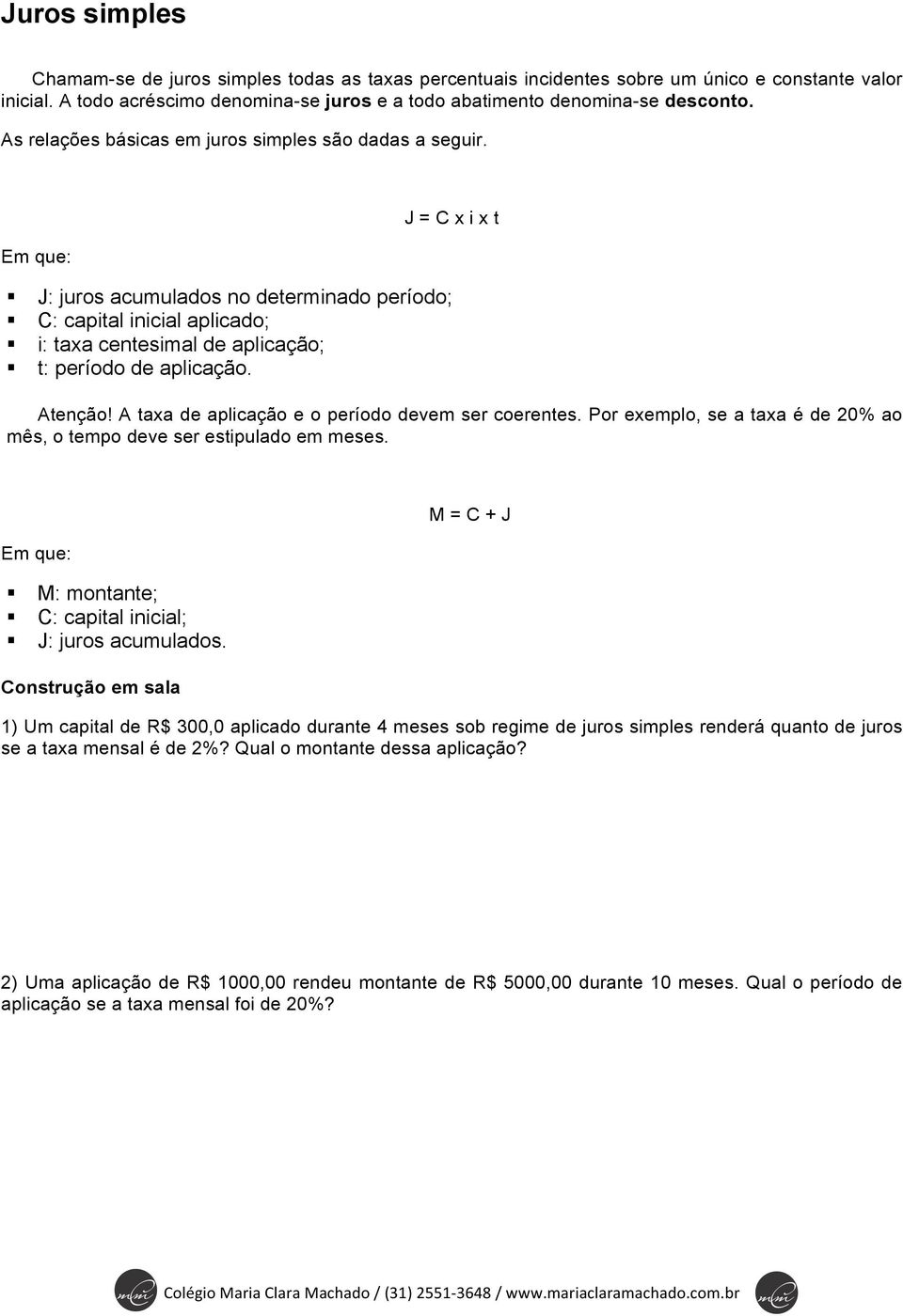 Em que: J = C x i x t J: juros acumulados no determinado período; C: capital inicial aplicado; i: taxa centesimal de aplicação; t: período de aplicação. Atenção!