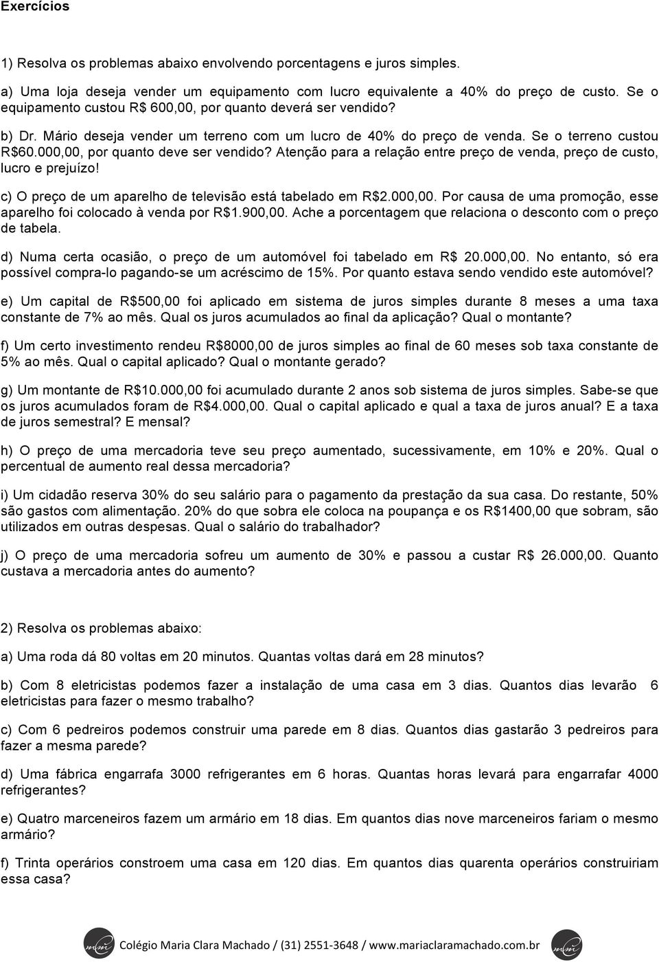 000,00, por quanto deve ser vendido? Atenção para a relação entre preço de venda, preço de custo, lucro e prejuízo! c) O preço de um aparelho de televisão está tabelado em R$2.000,00. Por causa de uma promoção, esse aparelho foi colocado à venda por R$1.