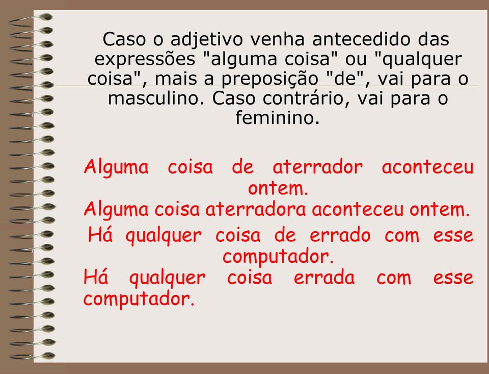 Alguma coisa de aterrador aconteceu ontem. Alguma coisa aterradora aconteceu ontem.