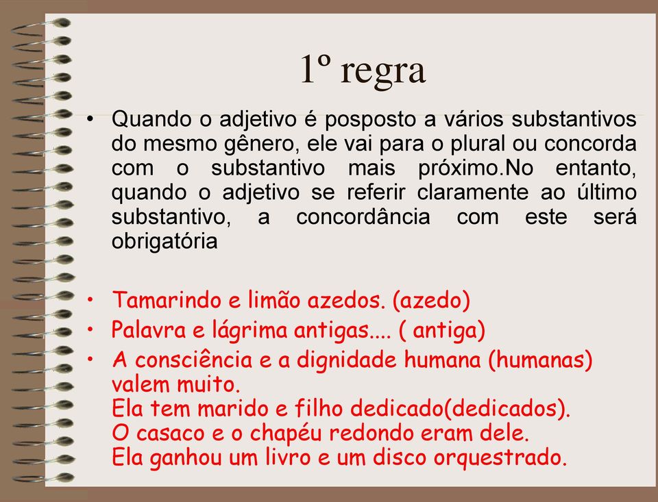 no entanto, quando o adjetivo se referir claramente ao último substantivo, a concordância com este será obrigatória Tamarindo e