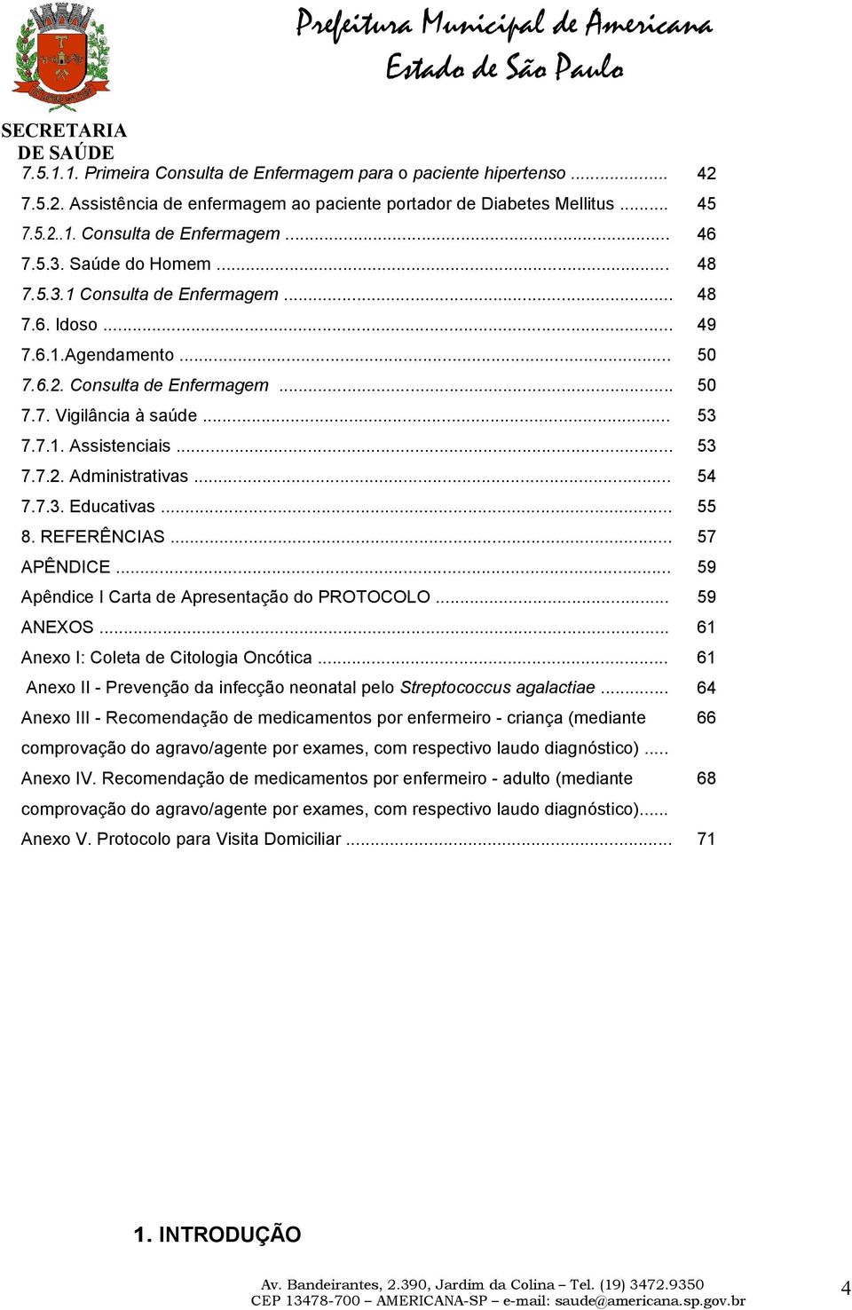 .. 54 7.7.3. Educativas... 55 8. REFERÊNCIAS... 57 APÊNDICE... 59 Apêndice I Carta de Apresentação do PROTOCOLO... 59 ANEXOS... 61 Anexo I: Coleta de Citologia Oncótica.