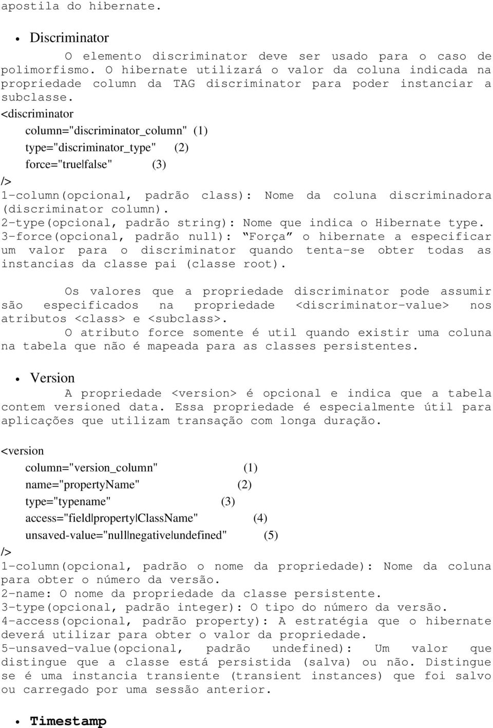 <discriminator column="discriminator_column" (1) type="discriminator_type" (2) force="true false" (3) /> 1-column(opcional, padrão class): Nome da coluna discriminadora (discriminator column).