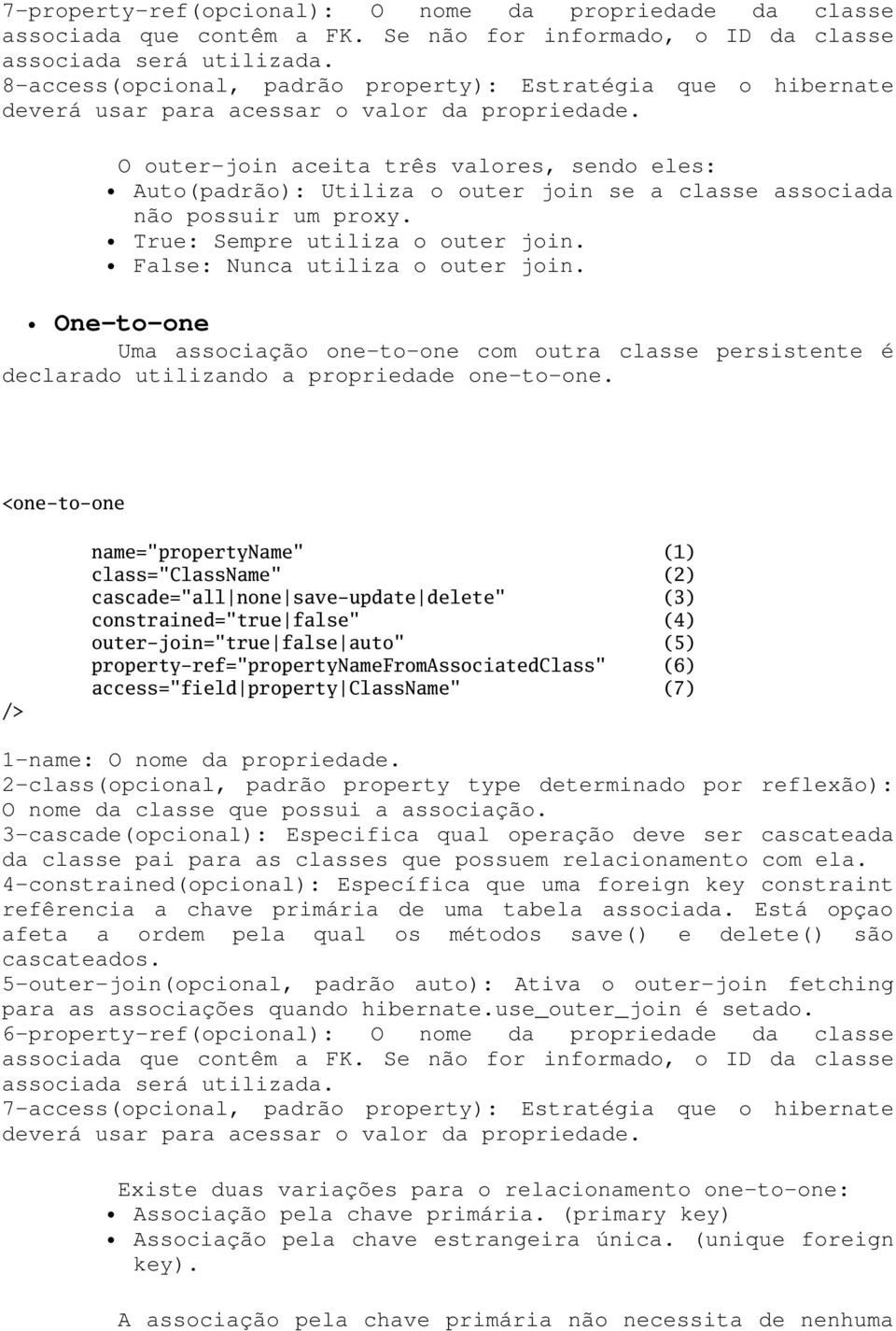 O outer-join aceita três valores, sendo eles: Auto(padrão): Utiliza o outer join se a classe associada não possuir um proxy. True: Sempre utiliza o outer join. False: Nunca utiliza o outer join.