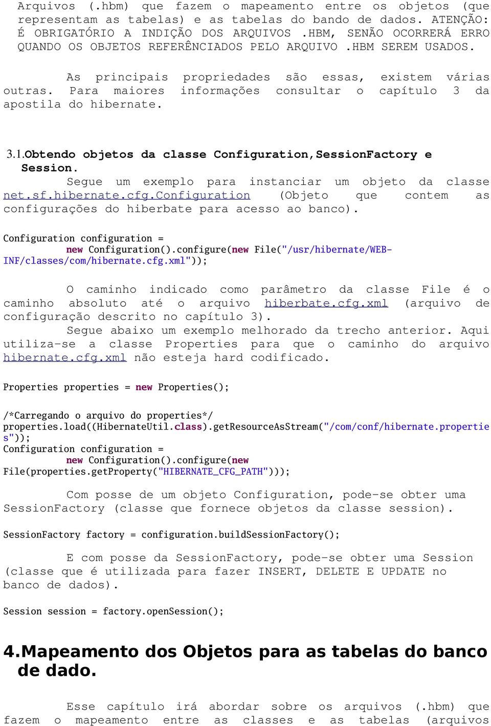 Para maiores informações consultar o capítulo 3 da apostila do hibernate. 3.1.Obtendo objetos da classe Configuration,SessionFactory e Session.