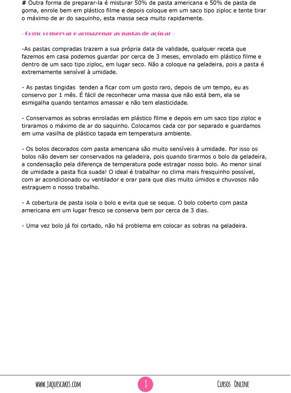 - Como conservar e armazenar as pastas de açúcar - -As pastas compradas trazem a sua própria data de validade, qualquer receta que fazemos em casa podemos guardar por cerca de 3 meses, emrolado em