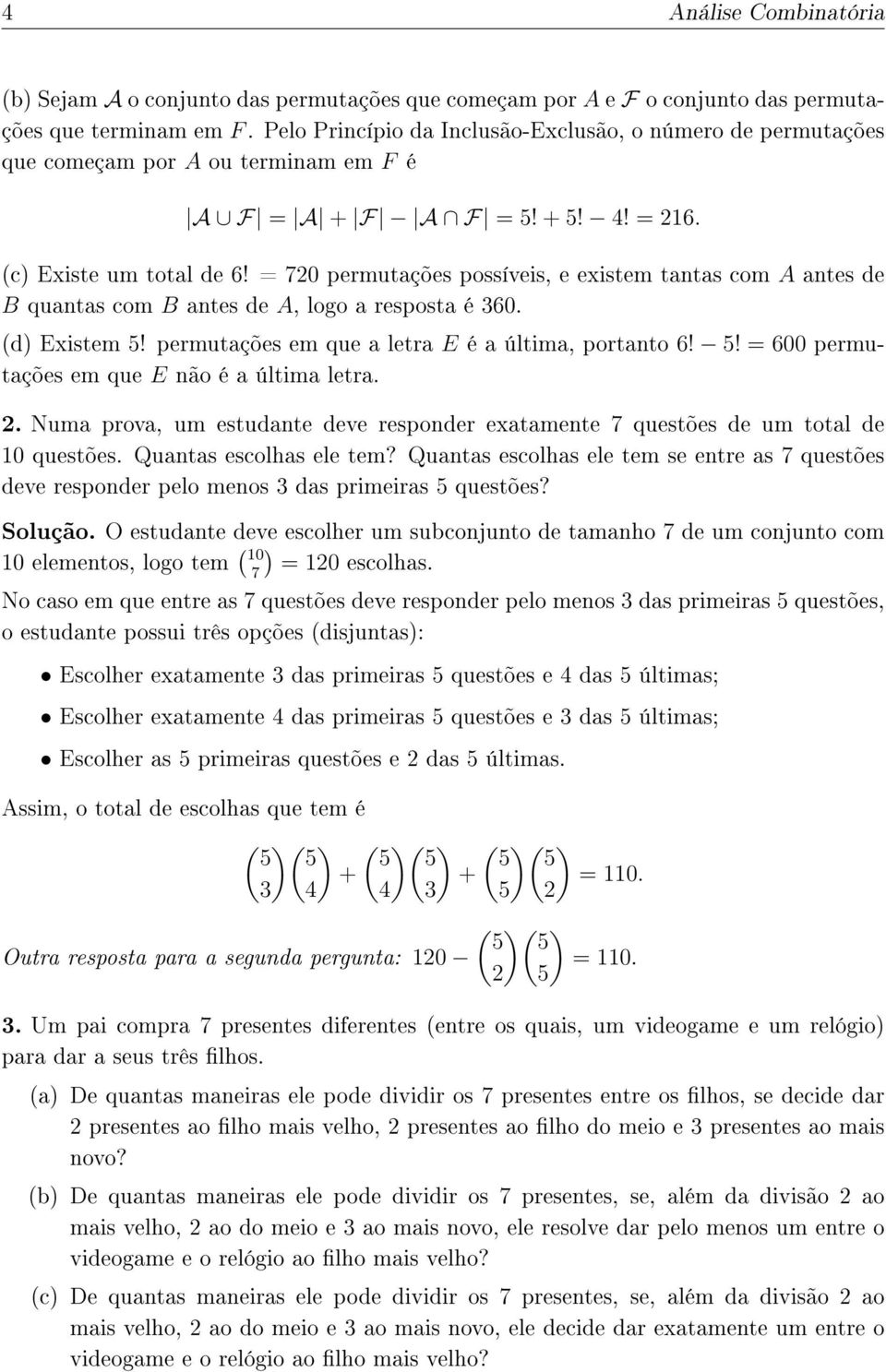 = 720 permutações possíveis, e existem tantas com A antes de B quantas com B antes de A, logo a resposta é 360. (d) Existem 5! permutações em que a letra E é a última, portanto 6! 5! = 600 permutações em que E não é a última letra.