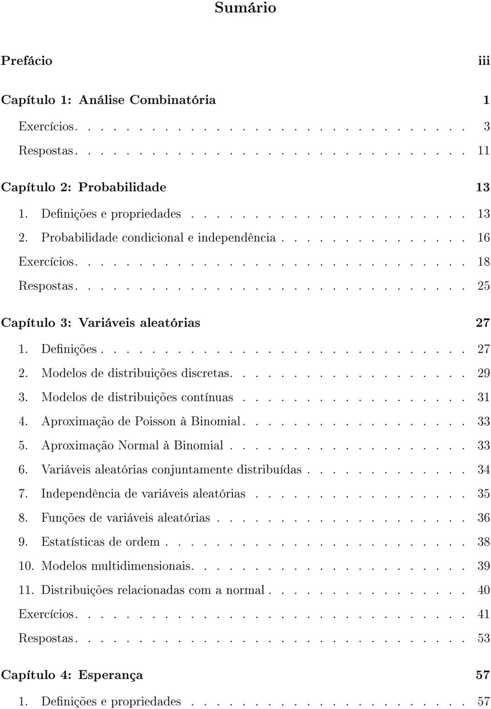 Denições............................. 27 2. Modelos de distribuições discretas................... 29 3. Modelos de distribuições contínuas.................. 31 4. Aproximação de Poisson à Binomial.