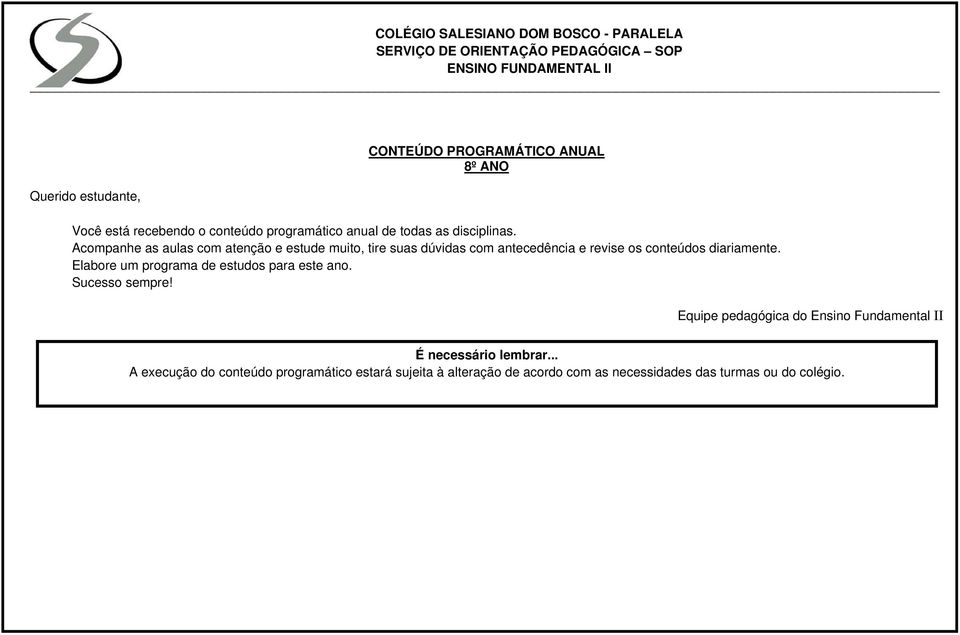 Acompanhe as aulas com atenção e estude muito, tire suas dúvidas com antecedência e revise os conteúdos diariamente.