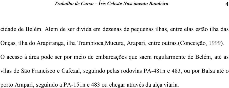 Trambioca,Mucura, Arapari, entre outras.(conceição, 1999).