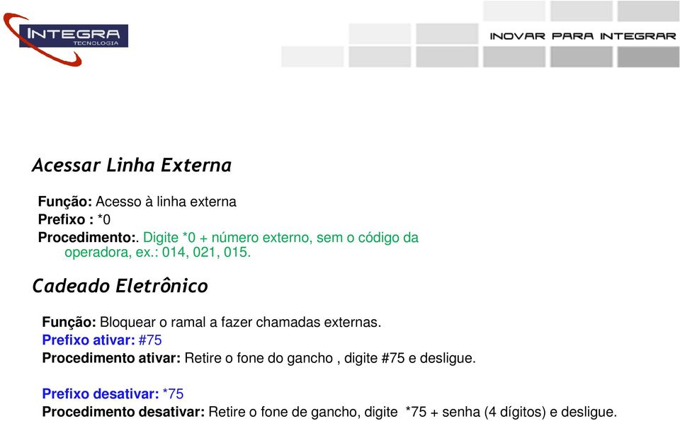 Cadeado Eletrônico Função: Bloquear o ramal a fazer chamadas externas.