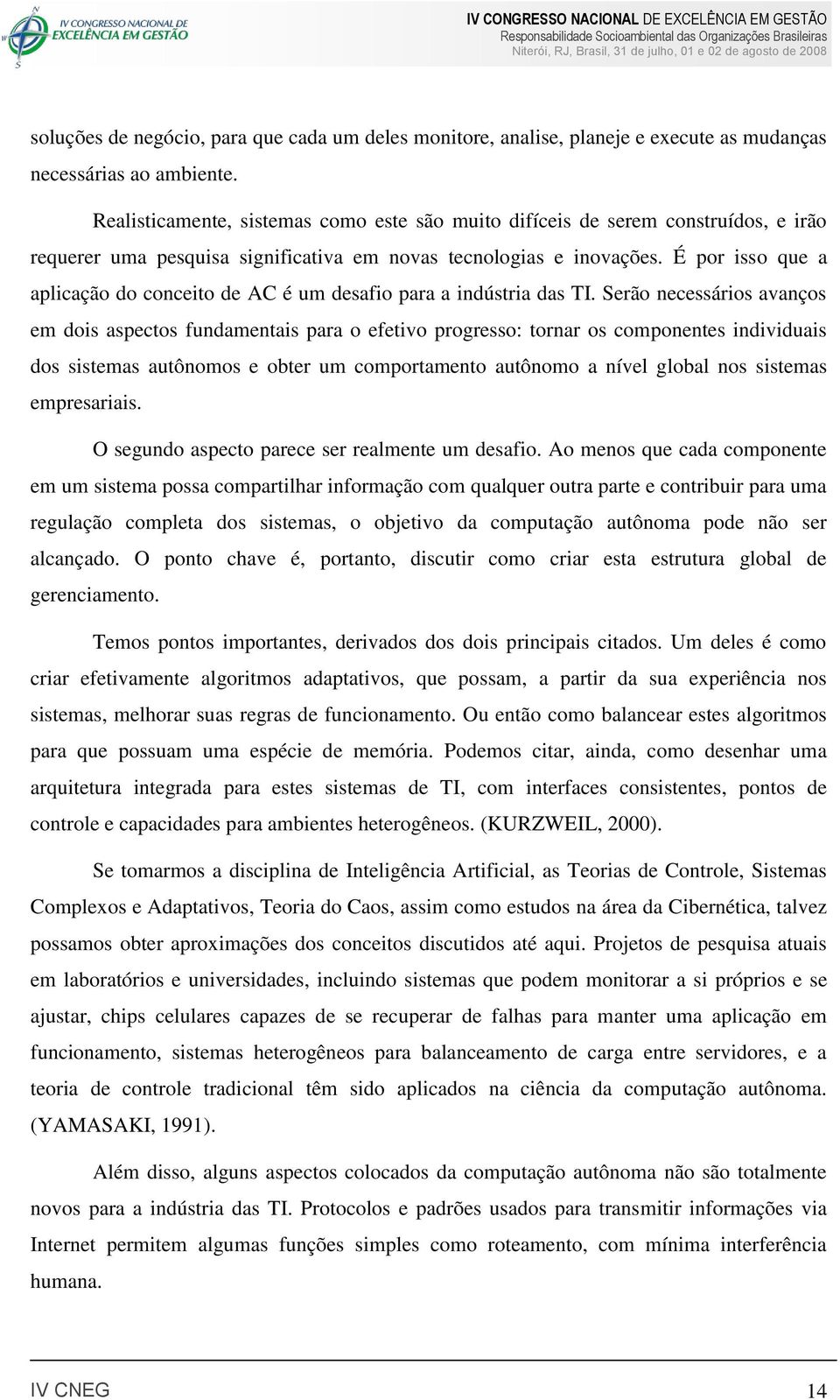 É por isso que a aplicação do conceito de AC é um desafio para a indústria das TI.