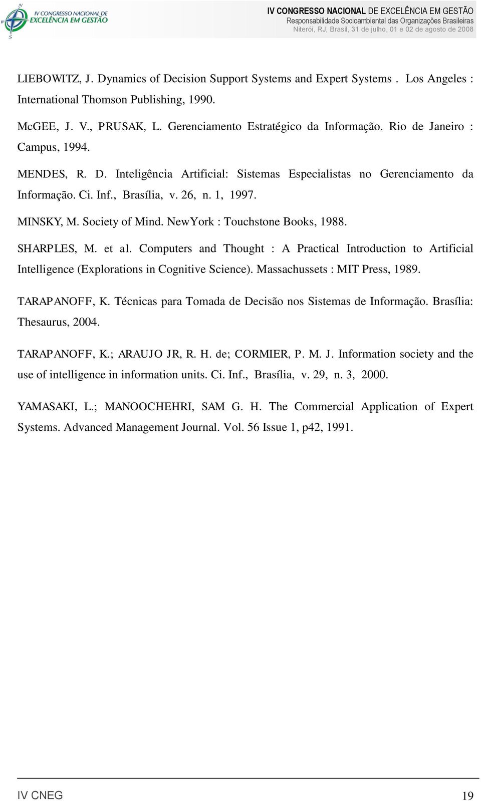 NewYork : Touchstone Books, 1988. SHARPLES, M. et al. Computers and Thought : A Practical Introduction to Artificial Intelligence (Explorations in Cognitive Science). Massachussets : MIT Press, 1989.