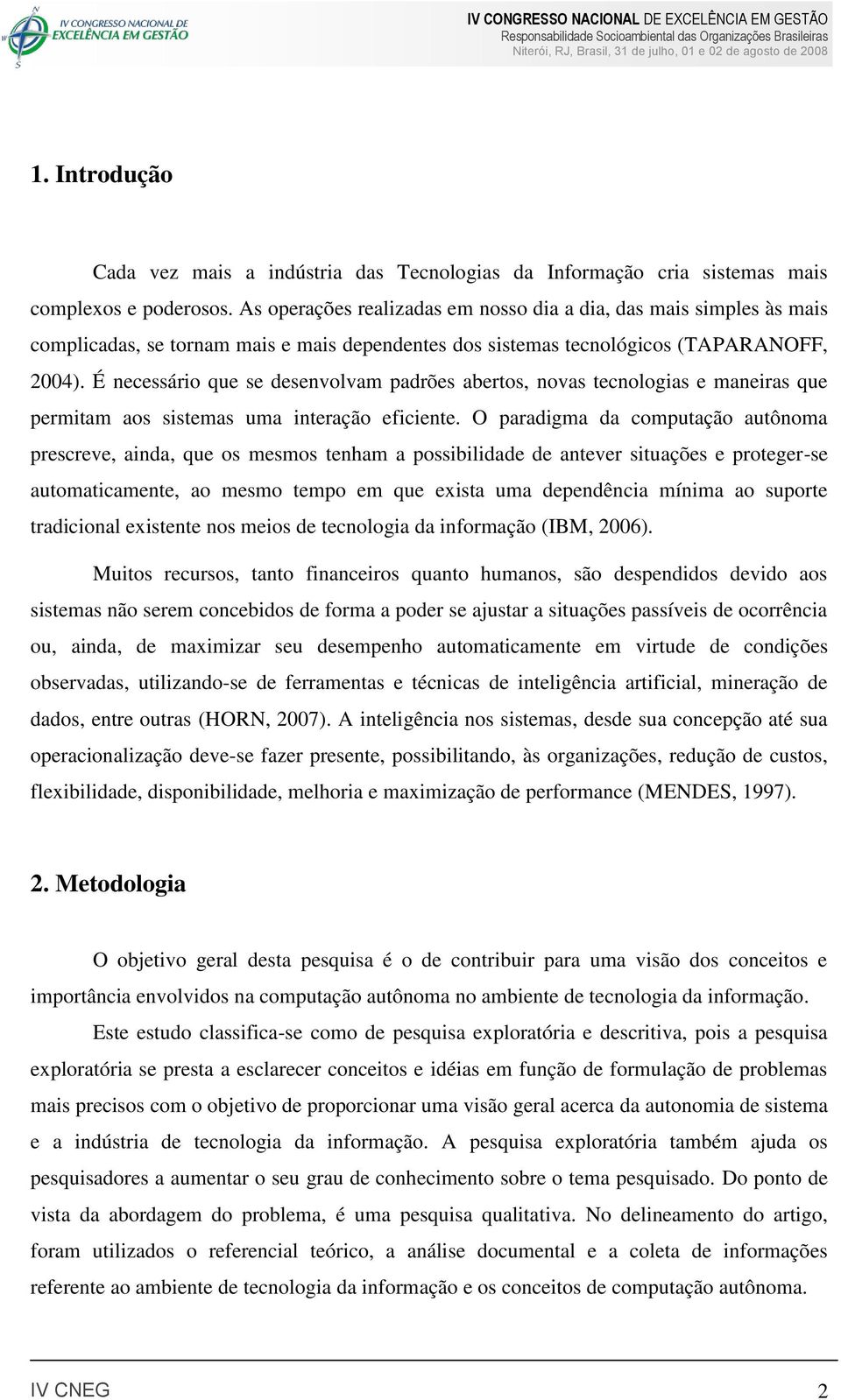 É necessário que se desenvolvam padrões abertos, novas tecnologias e maneiras que permitam aos sistemas uma interação eficiente.