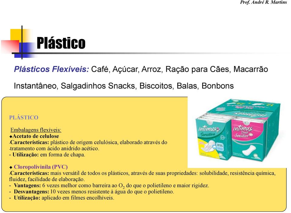 Cloropolivinila (PVC) -Características: mais versátil de todos os plásticos, através de suas propriedades: solubilidade, resistência química, fluidez, facilidade de elaboração.