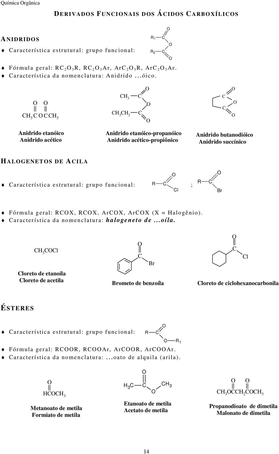 R 1 R Anidrido etanóico Anidrido acético Anidrido etanóico-propanóico Anidrido acético-propiônico Anidrido butanodióico Anidrido succínico ALGENET S DE AILA aracterística estrutur al: gr upo