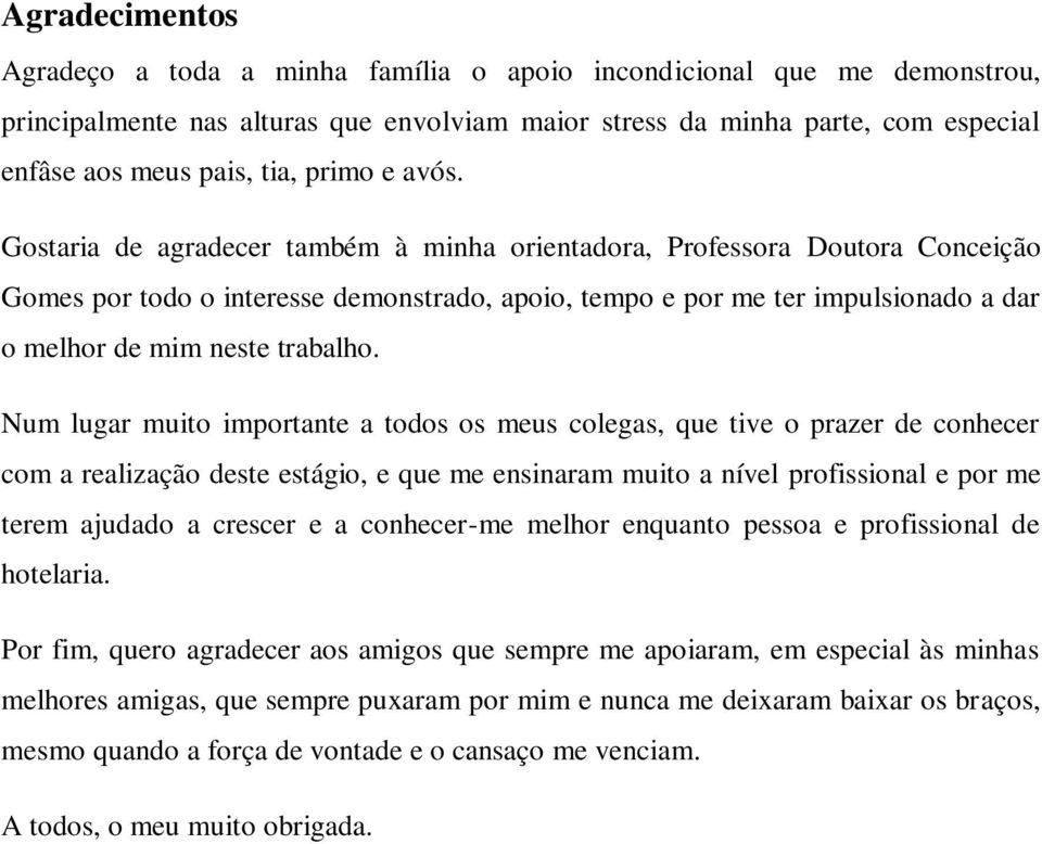 Gostaria de agradecer também à minha orientadora, Professora Doutora Conceição Gomes por todo o interesse demonstrado, apoio, tempo e por me ter impulsionado a dar o melhor de mim neste trabalho.