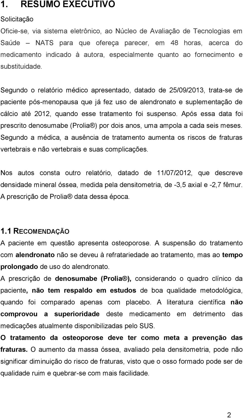 Segundo o relatório médico apresentado, datado de 25/09/2013, trata-se de paciente pós-menopausa que já fez uso de alendronato e suplementação de cálcio até 2012, quando esse tratamento foi suspenso.