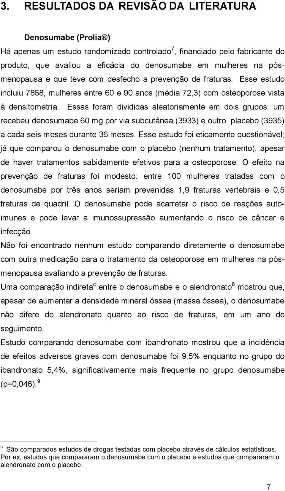 Essas foram divididas aleatoriamente em dois grupos; um recebeu denosumabe 60 mg por via subcutânea (3933) e outro placebo (3935) a cada seis meses durante 36 meses.