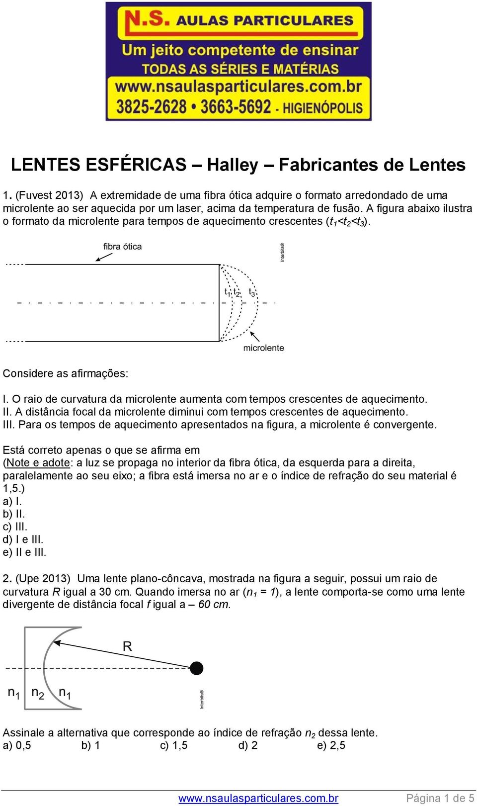 A figura abaixo ilustra o formato da microlente para tempos de aquecimento crescentes (t 1 <t 2 <t 3 ). Considere as afirmações: I.