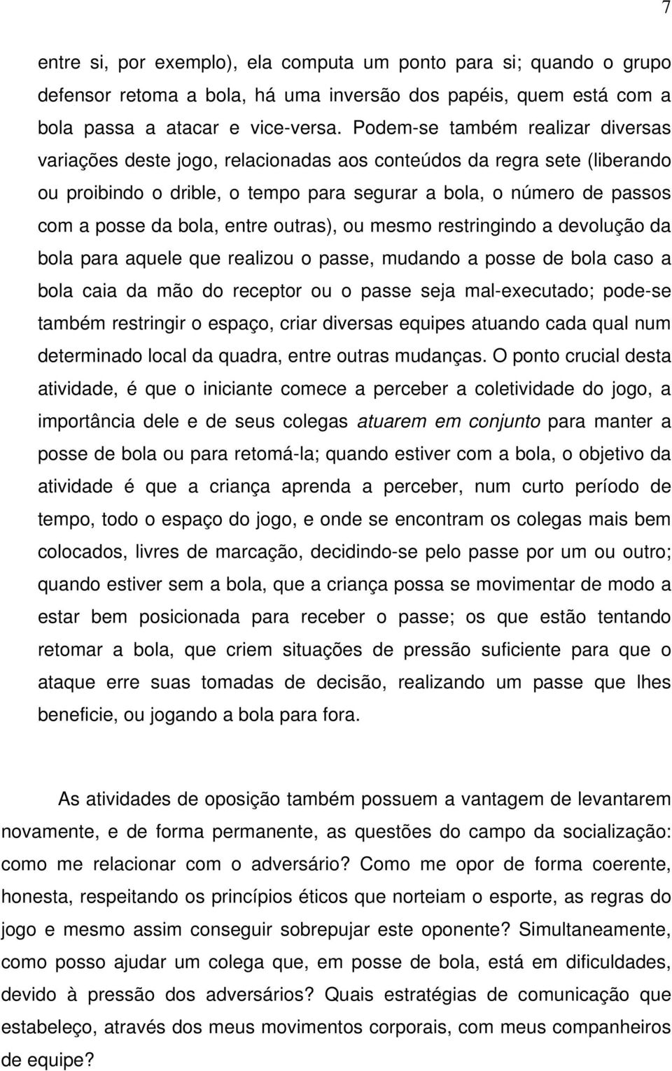 entre outras), ou mesmo restringindo a devolução da bola para aquele que realizou o passe, mudando a posse de bola caso a bola caia da mão do receptor ou o passe seja mal-executado; pode-se também