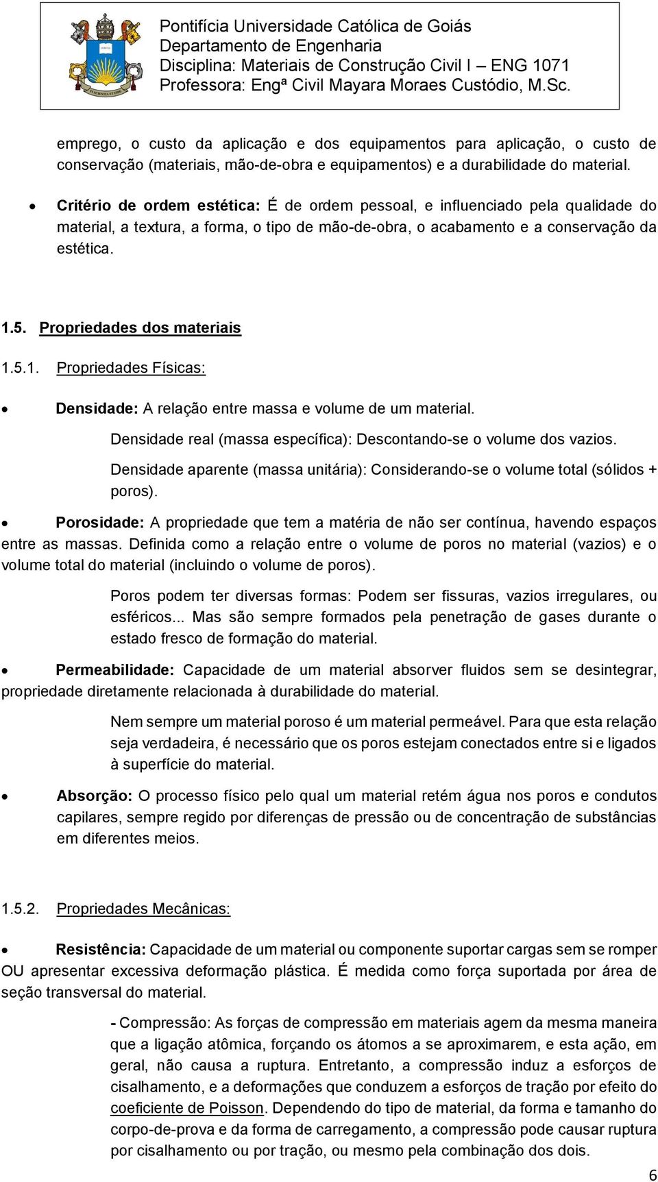 Propriedades dos materiais 1.5.1. Propriedades Físicas: Densidade: A relação entre massa e volume de um material. Densidade real (massa específica): Descontando-se o volume dos vazios.