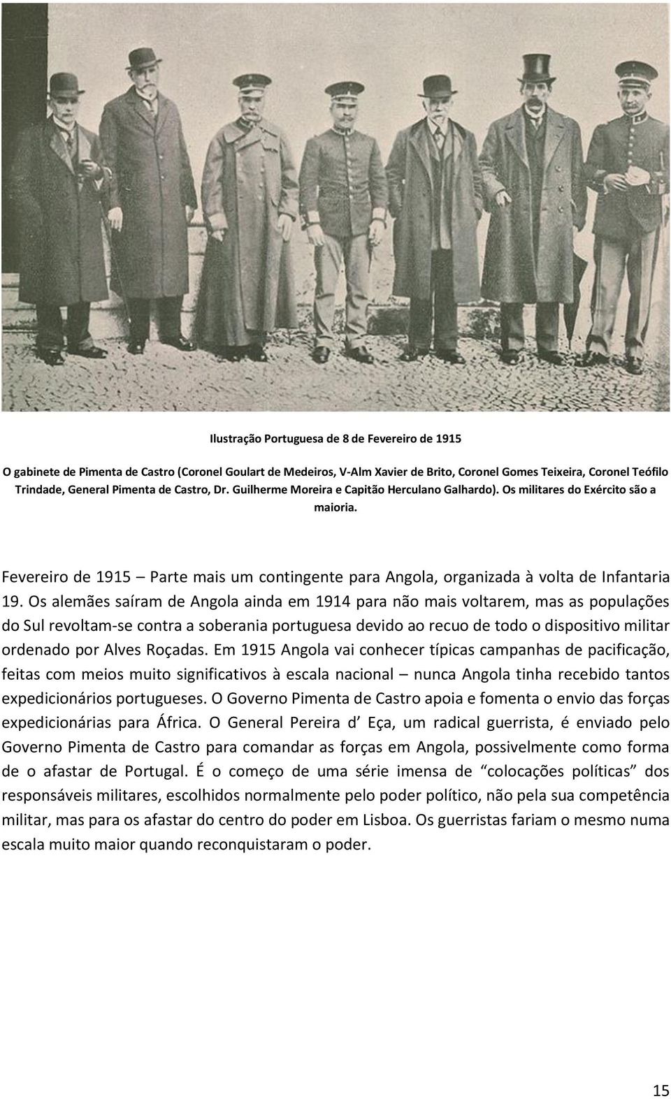 Os alemães saíram de Angola ainda em 1914 para não mais voltarem, mas as populações do Sul revoltam-se contra a soberania portuguesa devido ao recuo de todo o dispositivo militar ordenado por Alves