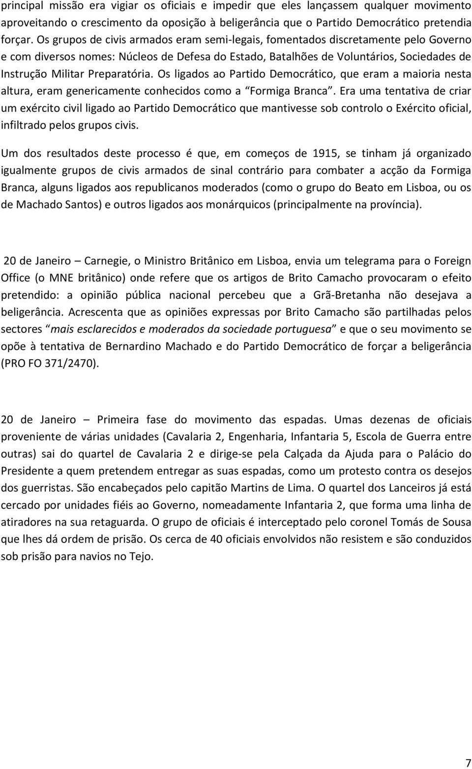 Preparatória. Os ligados ao Partido Democrático, que eram a maioria nesta altura, eram genericamente conhecidos como a Formiga Branca.