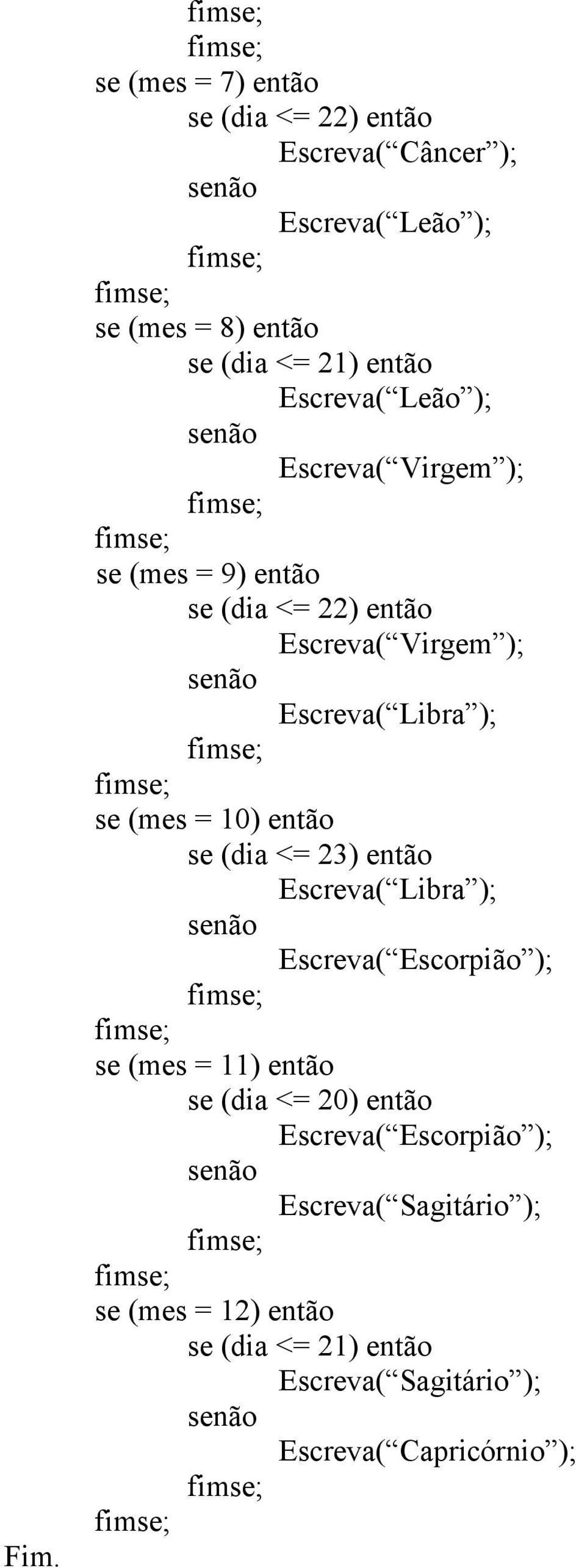 = 10) então se (dia <= 23) então Escreva( Libra ); Escreva( Escorpião ); se (mes = 11) então se (dia <= 20) então