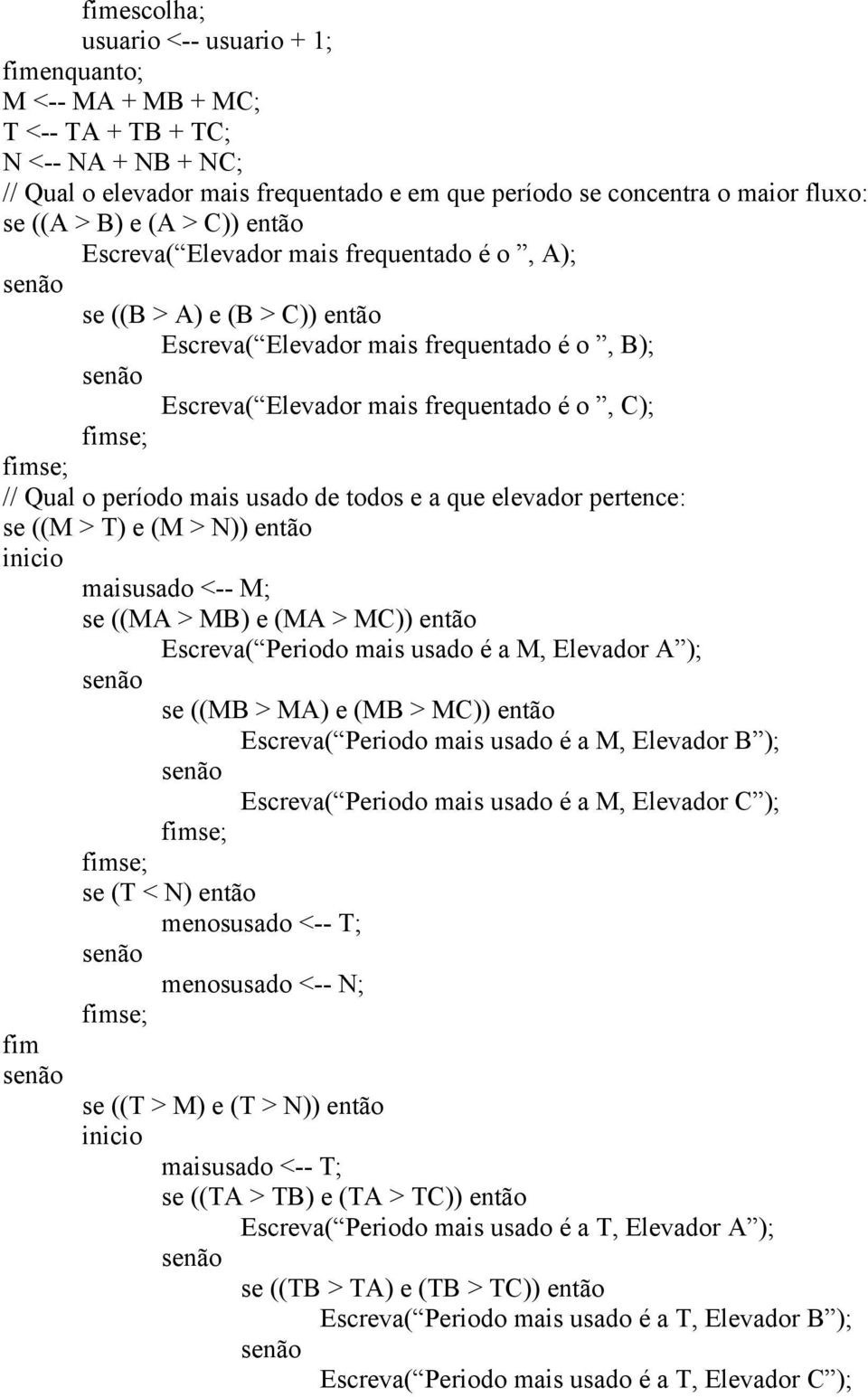 mais usado de todos e a que elevador pertence: se ((M > T) e (M > N)) então inicio maisusado <-- M; se ((MA > MB) e (MA > MC)) então Escreva( Periodo mais usado é a M, Elevador A ); se ((MB > MA) e