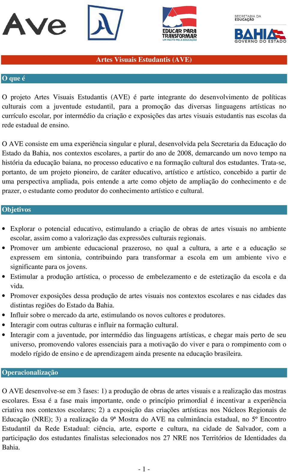 O AVE consiste em uma experiência singular e plural, desenvolvida pela Secretaria da Educação do Estado da Bahia, nos contextos escolares, a partir do ano de 2008, demarcando um novo tempo na