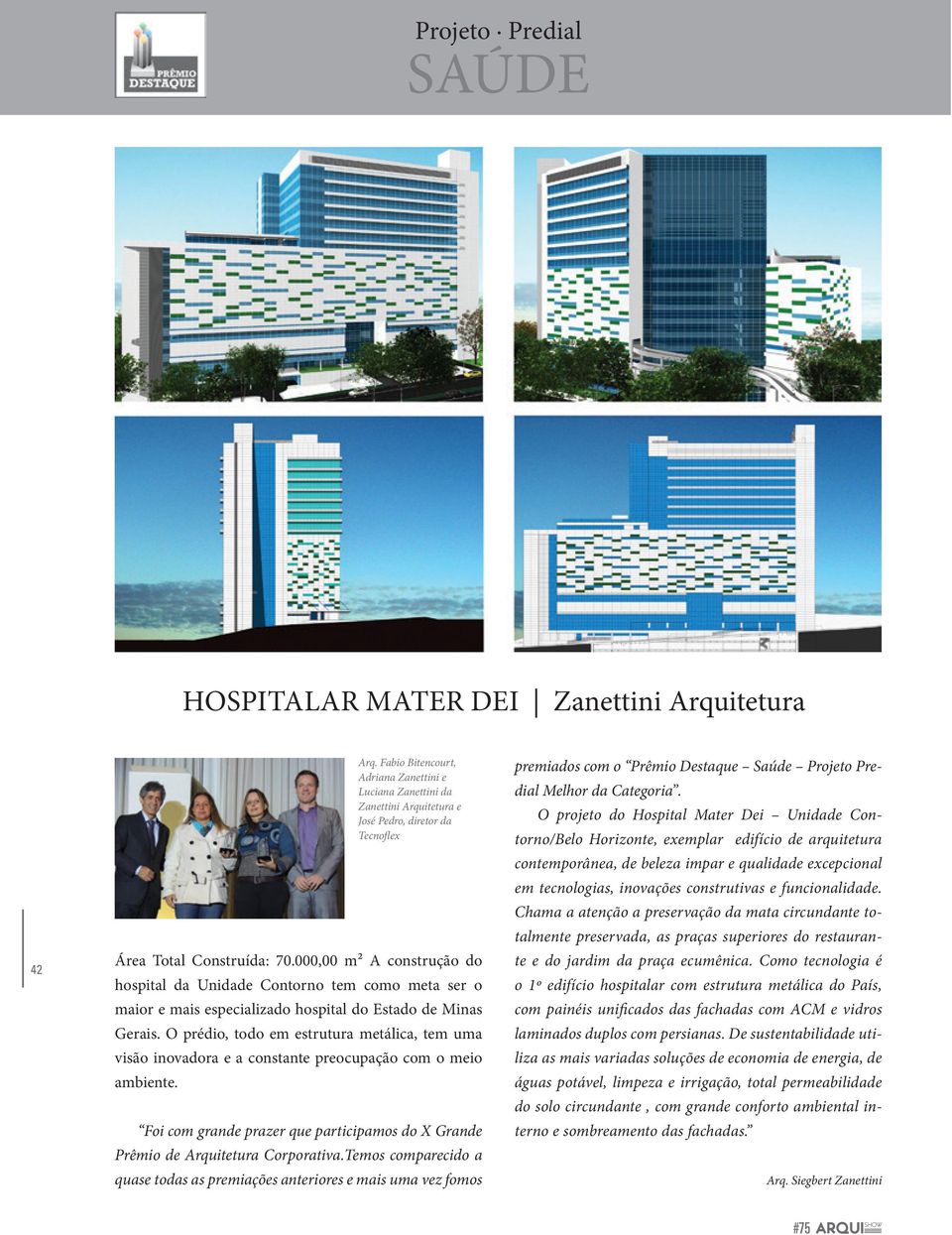 000,00 m² A construção do hospital da Unidade Contorno tem como meta ser o maior e mais especializado hospital do Estado de Minas Gerais.