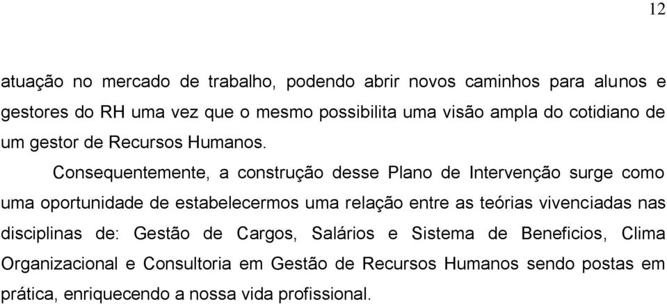 Consequentemente, a construção desse Plano de Intervenção surge como uma oportunidade de estabelecermos uma relação entre as teórias