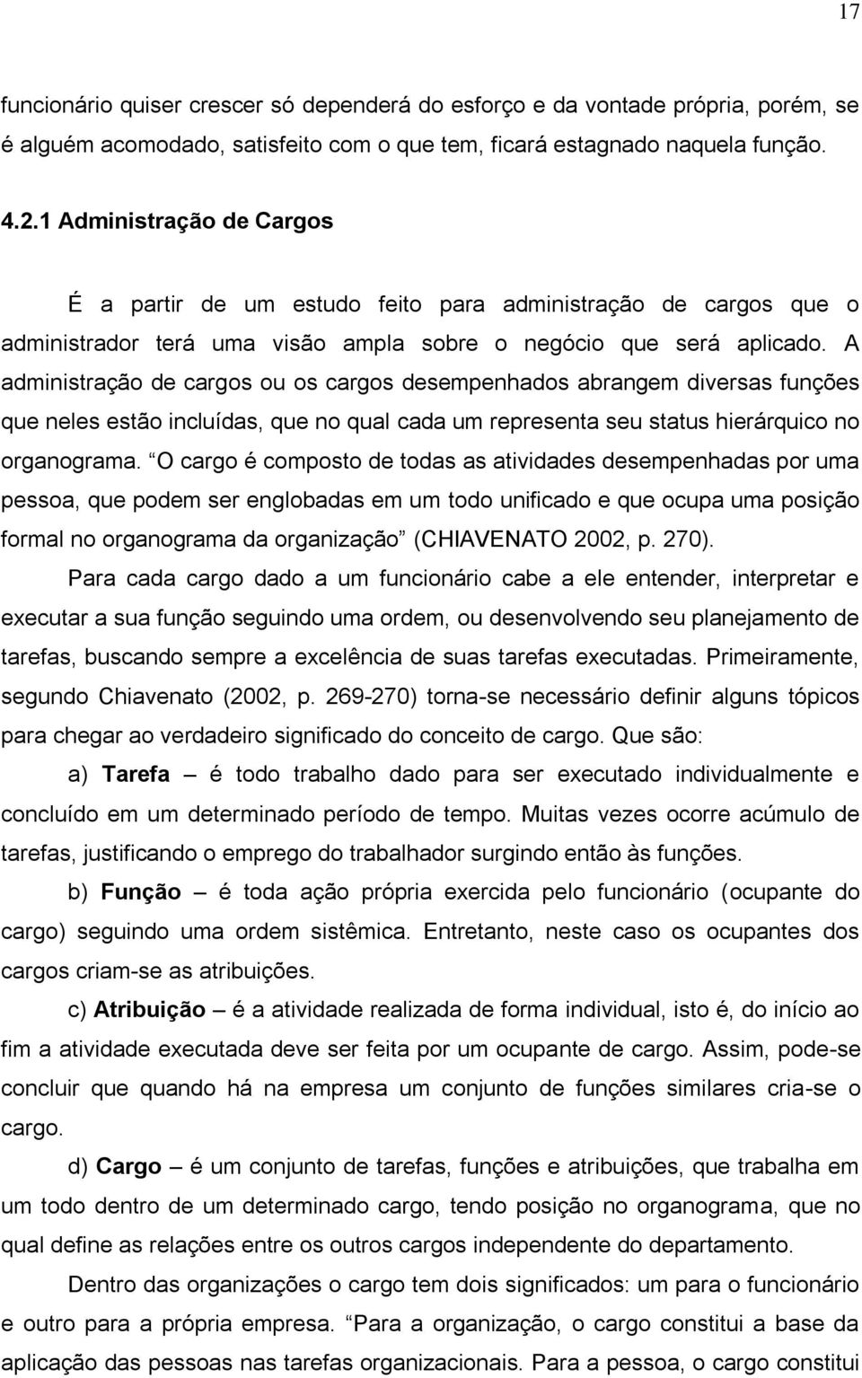 A administração de cargos ou os cargos desempenhados abrangem diversas funções que neles estão incluídas, que no qual cada um representa seu status hierárquico no organograma.