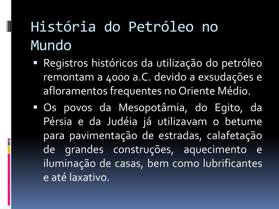 Os povos da Mesopotâmia, do Egito, da Pérsia e da Judéia já utilizavam o betume para