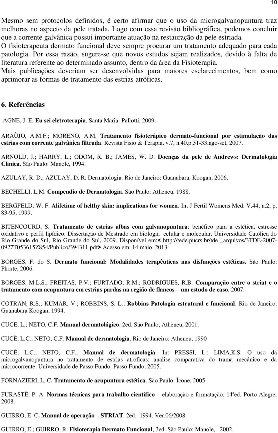 O fisioterapeuta dermato funcional deve sempre procurar um tratamento adequado para cada patologia.