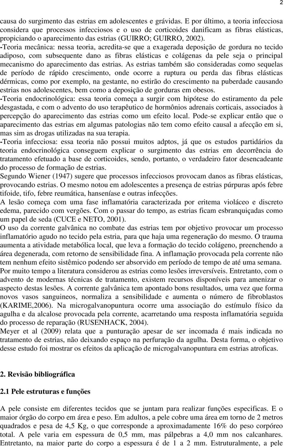 -Teoria mecânica: nessa teoria, acredita-se que a exagerada deposição de gordura no tecido adiposo, com subsequente dano as fibras elásticas e colágenas da pele seja o principal mecanismo do