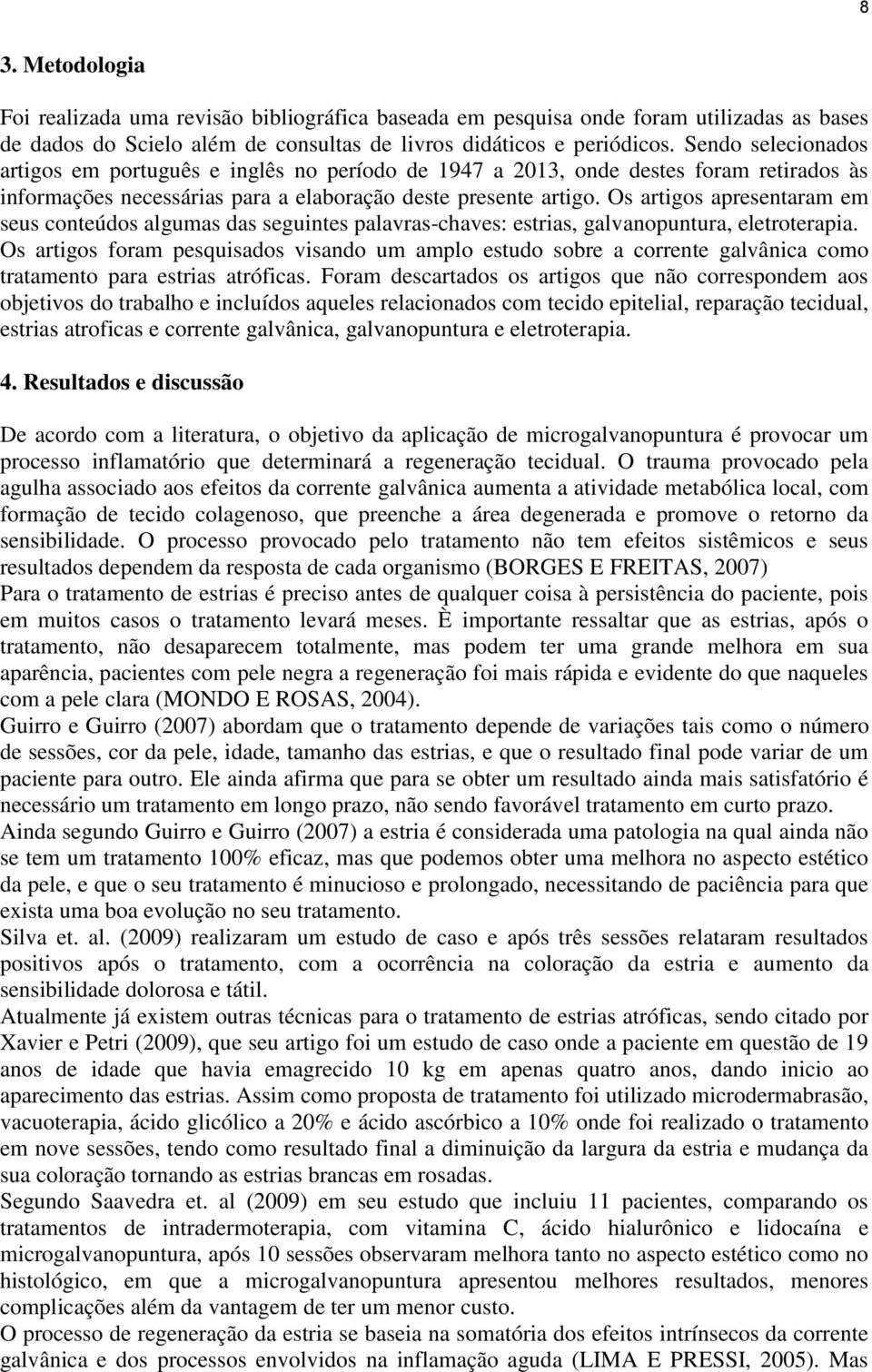 Os artigos apresentaram em seus conteúdos algumas das seguintes palavras-chaves: estrias, galvanopuntura, eletroterapia.