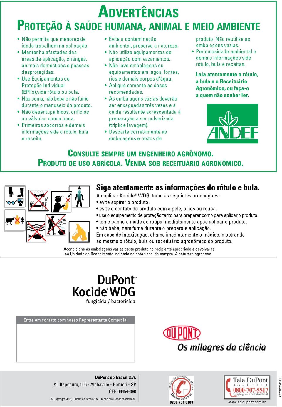 Não coma, não beba e não fume durante o manuseio do produto. Não desentupa bicos, orifícios ou válvulas com a boca. Primeiros socorros e demais informações vide o rótulo, bula e receita.