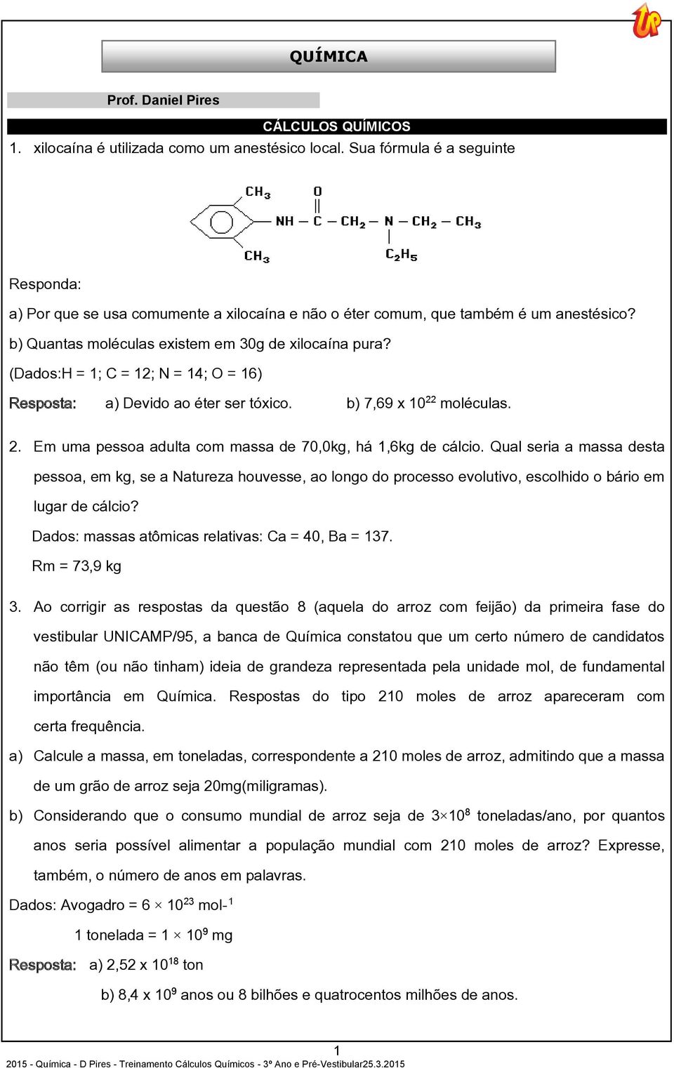 (Dados:H = 1; C = 12; N = 14; O = 16) a) Devido ao éter ser tóxico. b) 7,69 x 10 moléculas. 2. Em uma pessoa adulta com massa de 70,0kg, há 1,6kg de cálcio.