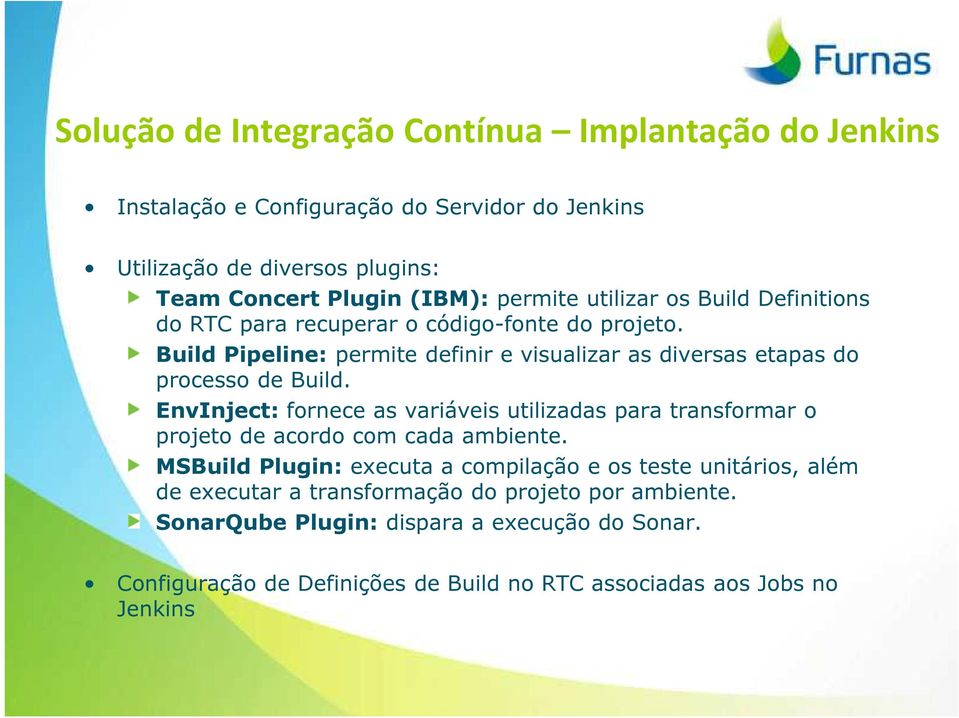 Build Pipeline: permite definir e visualizar as diversas etapas do processo de Build.